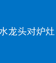 宜春阴阳风水化煞一百零二—— 水龙头对炉灶